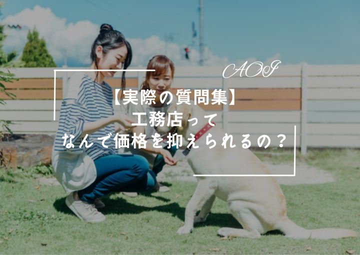 【実際の質問集】『工務店ってなんで価格が抑えられるの?』